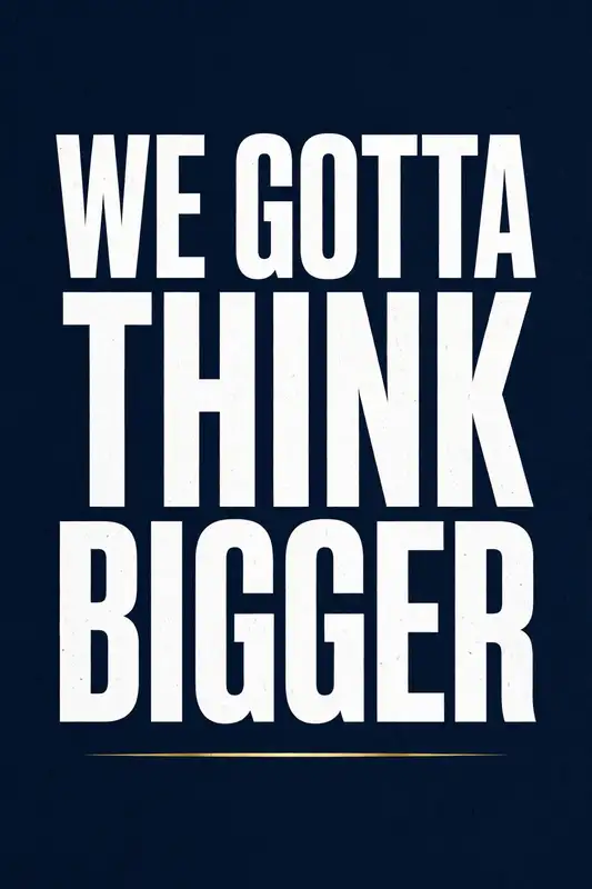 We gotta think bigger poster